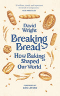 Breaking Bread, How Baking Shaped Our World
