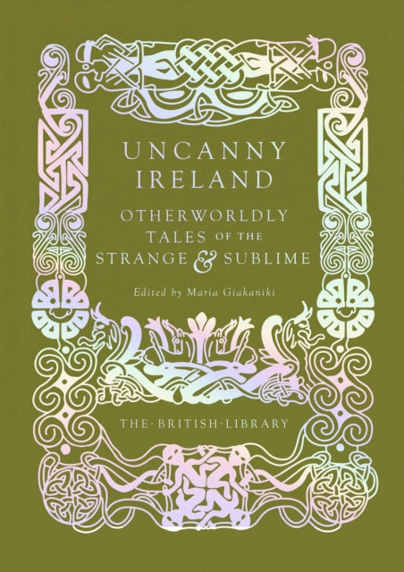 Uncanny Ireland, Otherworldly Tales of the Strange and Sublime 9780712355209 Maria Giakaniki