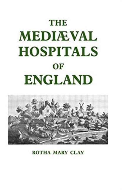 Book cover of: Mediaeval Hospitals of England. By: R.M. Clay