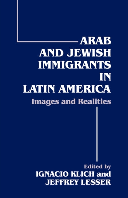 Book cover of: Arab and Jewish Immigrants in Latin America. By: Ignacio Klich