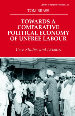 Towards a Comparative Political Economy of Unfree Labour