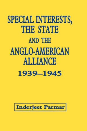 Special Interests, the State and the Anglo-American Alliance, 1939-1945