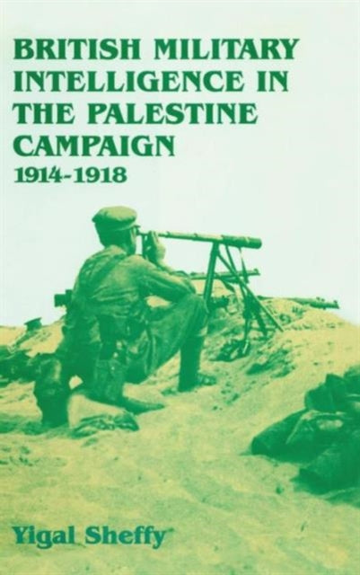 Book cover of: British Military Intelligence in the Palestine Campaign, 1914-1918
