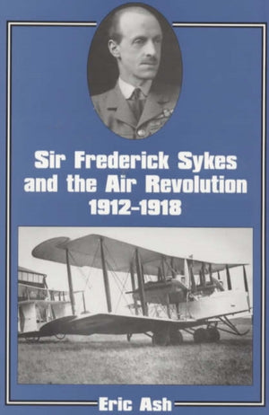 Sir Frederick Sykes and the Air Revolution 1912-1918
