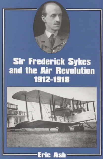Sir Frederick Sykes and the Air Revolution 1912-1918