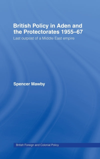 British Policy in Aden and the Protectorates 1955-67
