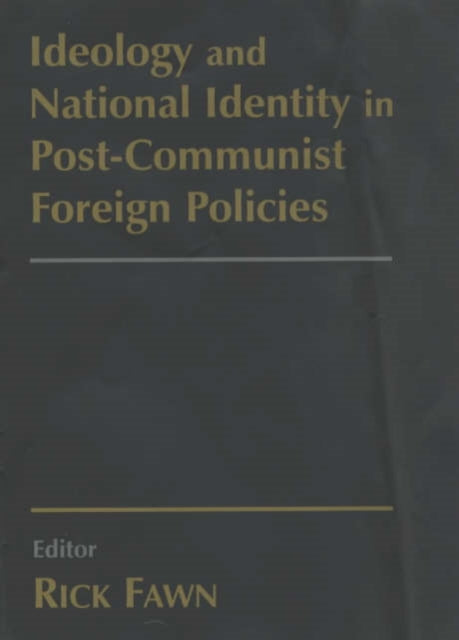 Book cover of: Ideology and National Identity in Post-communist Foreign Policy. By: Rick Fawn