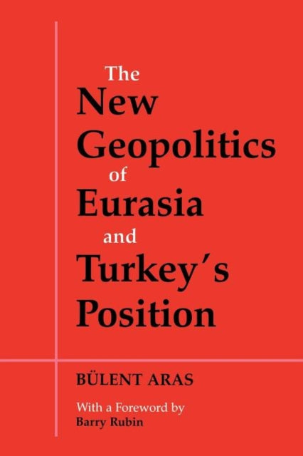 Book cover of: New Geopolitics of Eurasia and Turkey's Position. By: Bulent Aras