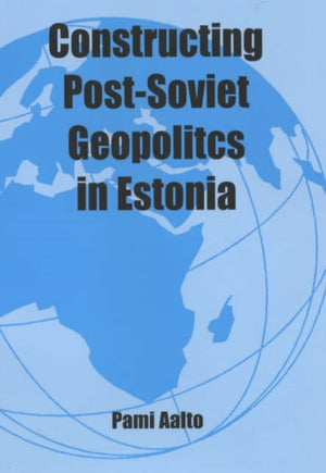 Constructing Post-Soviet Geopolitics in Estonia
