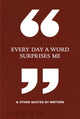 Book cover of: Every Day a Word Surprises Me & Other Quotes by Writers. By: Phaidon Editors
