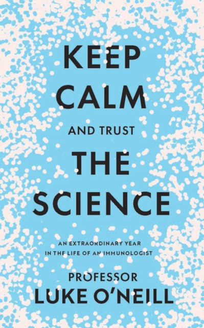 Book cover of: Keep Calm and Trust the Science. By: Luke O'Neill