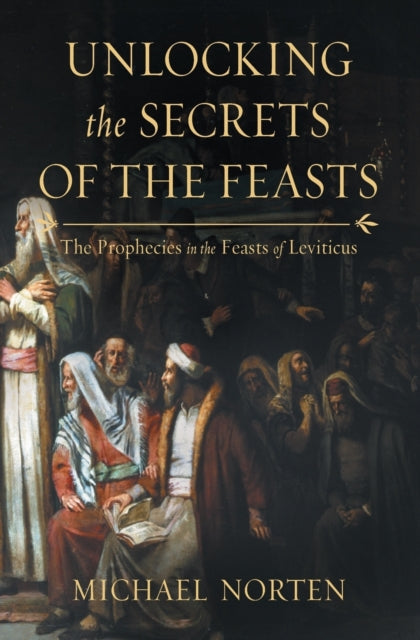 Book cover of: Unlocking the Secrets of the Feasts. By: Michael Norten