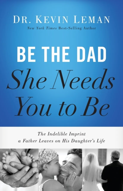 Book cover of: Be the Dad She Needs You to Be. By: Kevin Leman