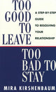 Book cover of: Too Good to Leave, Too Bad to Stay. By: Mira Kirshenbaum
