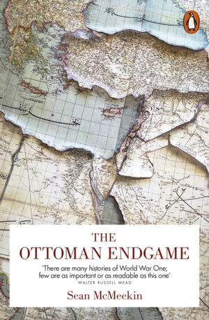 Ottoman Endgame, War, Revolution and the Making of the Modern Middle East, 1908-1923