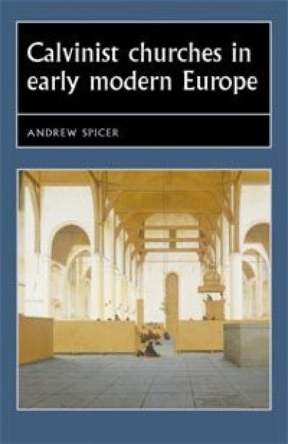 Book cover of: Calvinist Churches in Early Modern Europe. By: Andrew Spicer