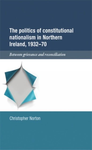 Book cover of: Politics of Constitutional Nationalism in Northern Ireland, 1932–70. By: Christopher Norton