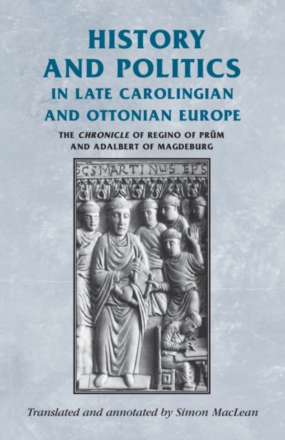 Book cover of: History and Politics in Late Carolingian and Ottonian Europe. By: Regino Abbot of Prüm