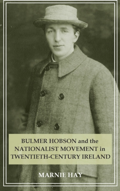 Book cover of: Bulmer Hobson and the Nationalist Movement in Twentieth-Century Ireland. By: Marnie Hay