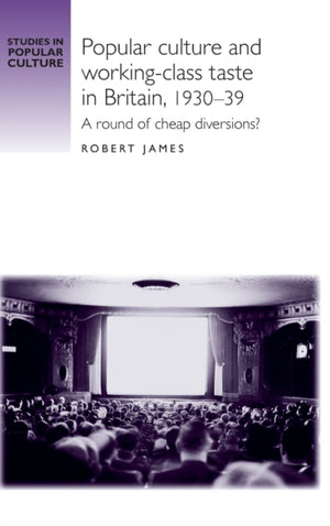 Popular Culture and Working–Class Taste in Britain, 1930–39
