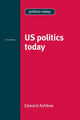 Book cover of: Us Politics Today. By: Edward Ashbee
