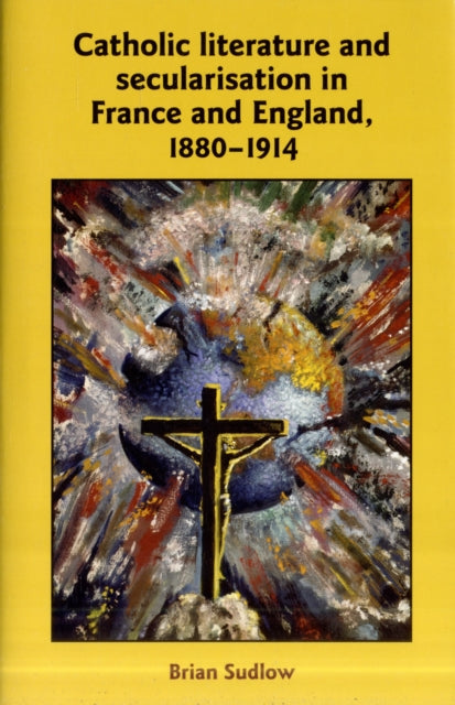 Book cover of: Catholic Literature and Secularisation in France and England, 1880–1914