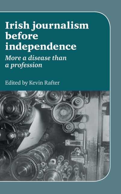 Book cover of: Irish Journalism Before Independence. By: Kevin Rafter
