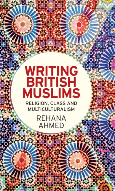 Book cover of: Writing British Muslims. By: Rehana Ahmed