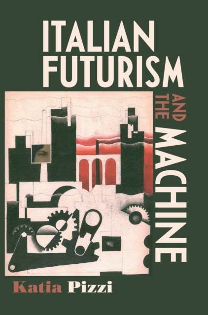 Book cover of: Italian Futurism and the Machine. By: Katia Pizzi