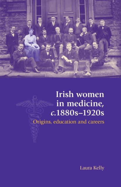 Book cover of: Irish Women in Medicine, C.1880s–1920s. By: Laura Kelly