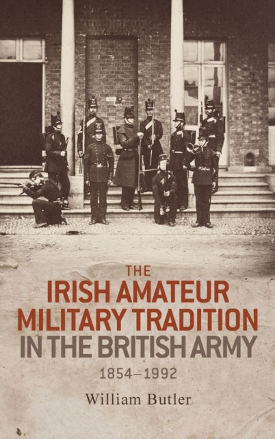 Book cover of: Irish Amateur Military Tradition in the British Army, 1854–1992. By: William Butler