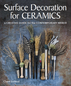 Surface Decoration for Ceramics, A Creative Guide for the Contemporary Maker
