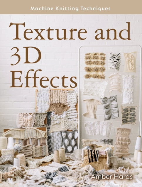 Machine Knitting Techniques: Texture and 3D Effects, Machine Knitting Techniques 9780719842382 Amber Hards