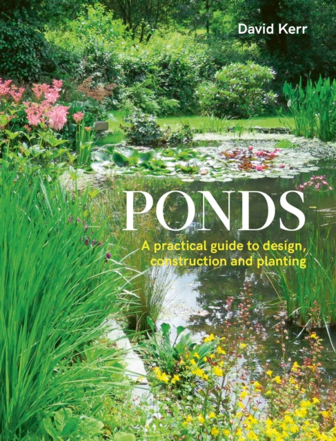 Ponds, A Practical Guide to Design, Construction and Planting 9780719842535 David Kerr