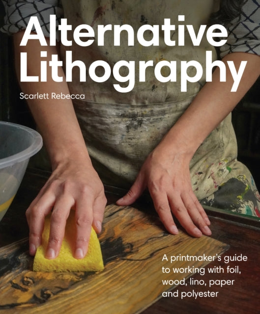 Alternative Lithography, A printmaker's guide to working with foil, wood, lino, paper and polyester 9780719845000 Scarlett Rebecca