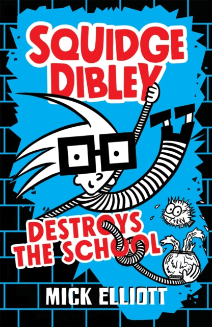 Book cover of: Squidge Dibley Destroys the School. By: Mick Elliott