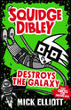 Book cover of: Squidge Dibley Destroys the Galaxy. By: Mick Elliott