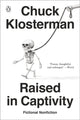 Book cover of: Raised in Captivity. By: Chuck Klosterman