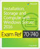 Book cover of: Exam Ref 70-740 Installation, Storage and Compute with Windows Server 2016. By: Craig Zacker