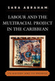 Book cover of: Labour and the Multiracial Project in the Caribbean. By: Sara Abraham, Abraham Sara