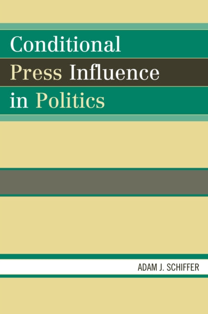 Book cover of: Conditional Press Influence in Politics. By: Adam J. Schiffer