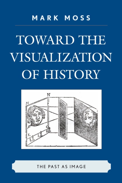 Book cover of: Toward the Visualization of History. By: Mark Moss