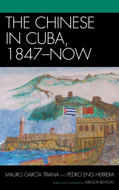 Book cover of: Chinese in Cuba, 1847-Now. By: Mauro García Triana, Gregor Benton