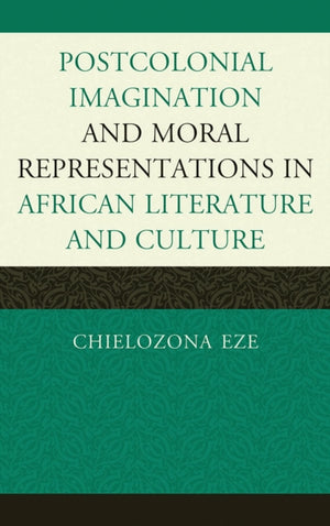 Postcolonial Imaginations and Moral Representations in African Literature and Culture