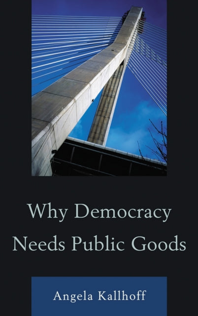 Book cover of: Why Democracy Needs Public Goods. By: Angela Kallhoff