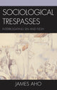 Book cover of: Sociological Trespasses. By: James Alfred Aho