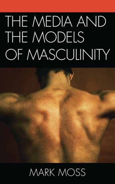 Book cover of: Media and the Models of Masculinity. By: Mark Howard Moss