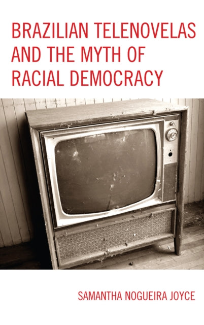 Book cover of: Brazilian Telenovelas and the Myth of Racial Democracy. By: Samantha Nogueira Joyce