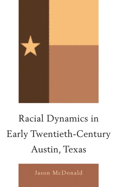 Book cover of: Racial Dynamics in Early Twentieth-Century Austin, Texas. By: Jason McDonald