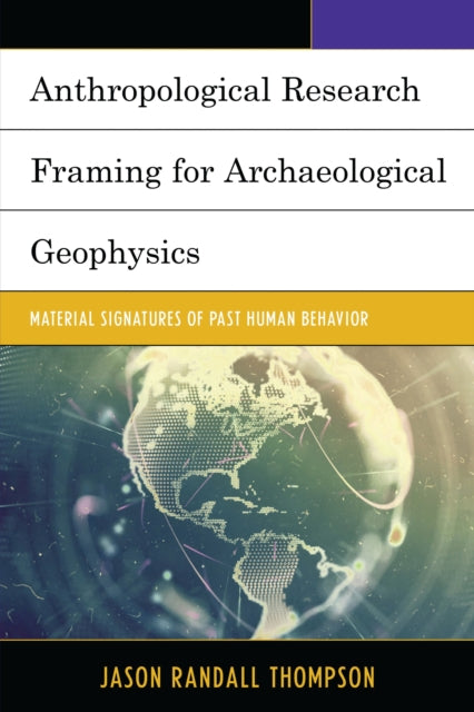 Book cover of: Anthropological Research Framing for Archaeological Geophysics. By: Jason Randall Thompson